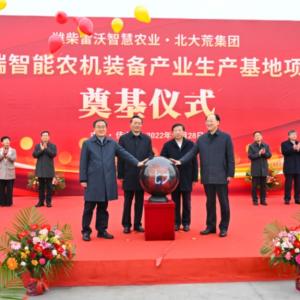 Weichai Lovol Smart Agriculture and Beidahuang Agricultural Reclamation Groups High end Intelligent Agricultural Machinery Equipment Industry Production Base Project Signed